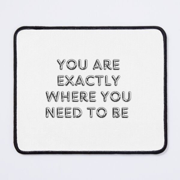 Item preview, You are exactly where you need to be designed and sold by Lawro007.