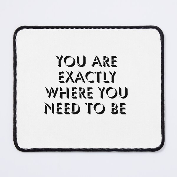 Item preview, You are exactly where you need to be designed and sold by Lawro007.