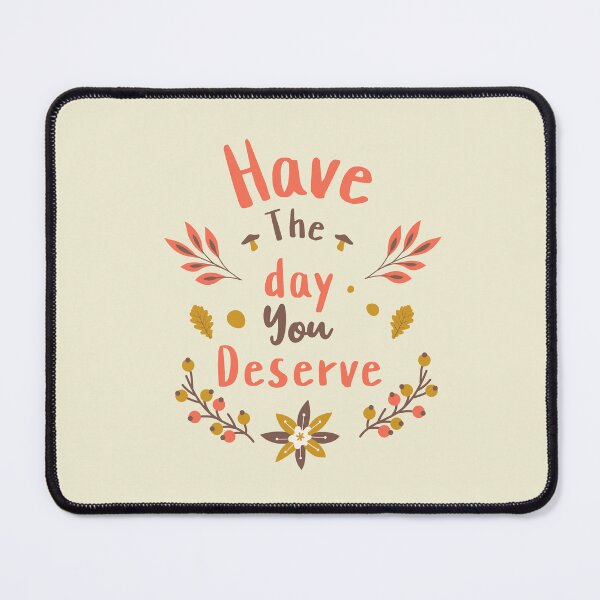 Item preview, Have The Day You Deserve designed and sold by DorotaP.