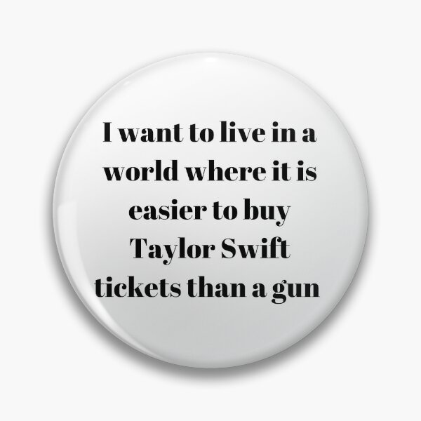 Item preview, I want to live in a world where it is easier to buy Taylor Swift tickets than a gun designed and sold by Missy413.