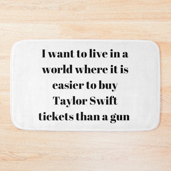 Item preview, I want to live in a world where it is easier to buy Taylor Swift tickets than a gun designed and sold by Missy413.