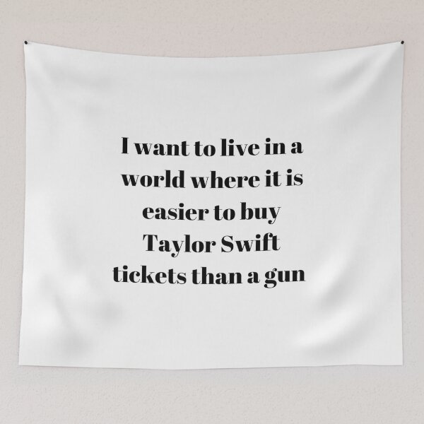 Item preview, I want to live in a world where it is easier to buy Taylor Swift tickets than a gun designed and sold by Missy413.