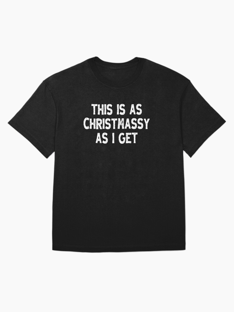 Thumbnail 3 of 7, Oversized T-Shirt, This Is As Christmassy As I Get, Funny Message designed and sold by hidden-design.