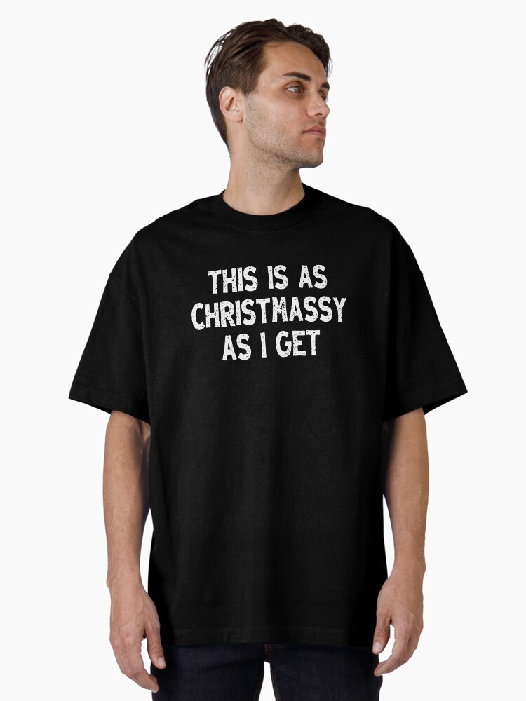 Thumbnail 1 of 7, Oversized T-Shirt, This Is As Christmassy As I Get, Funny Message designed and sold by hidden-design.