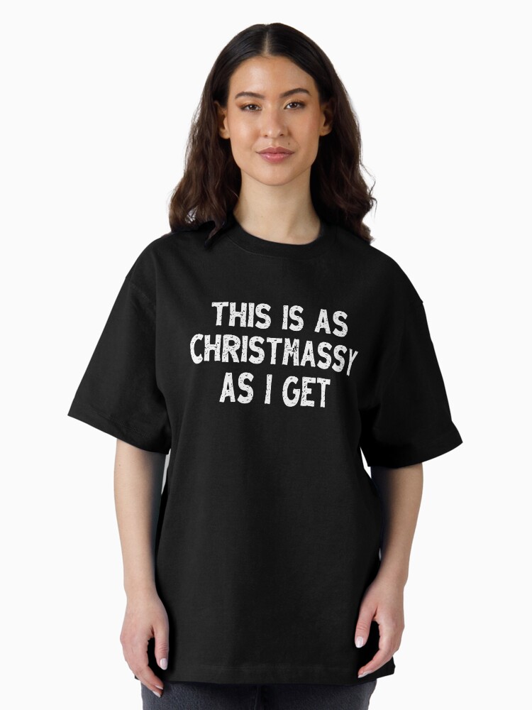 Thumbnail 2 of 7, Oversized T-Shirt, This Is As Christmassy As I Get, Funny Message designed and sold by hidden-design.