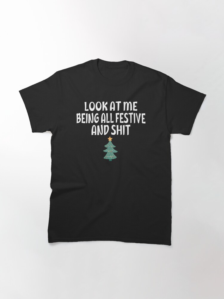 Disover Funny Christmas Humor Look At Me Being All Festive And Shit Quotes Classic T-Shirt