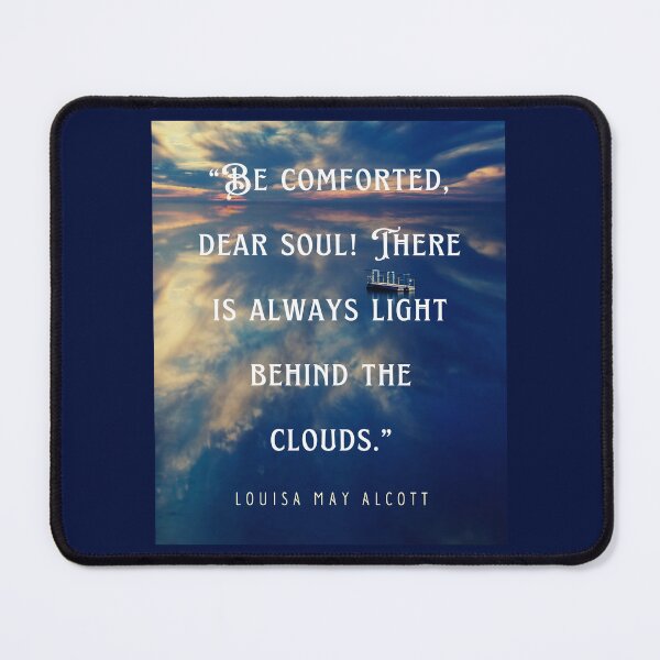 Item preview, Louisa May Alcott quote: Be comforted, dear soul! There is always light behind the clouds. designed and sold by artbleed.