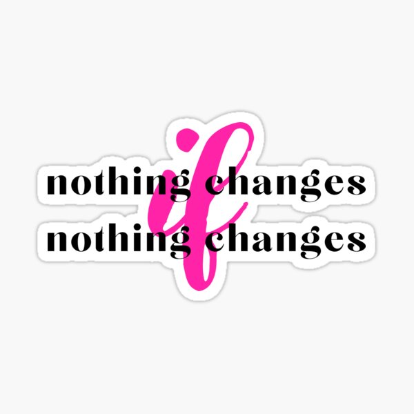 nothing changes if nothing changes Sticker