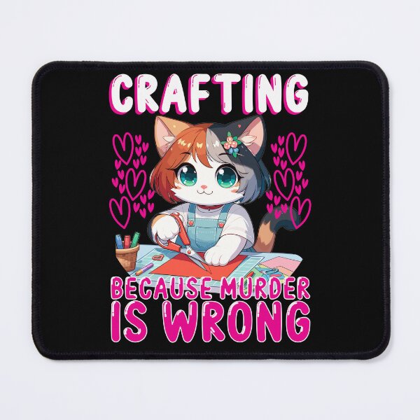 Item preview, Crafting Because Murder is Wrong, Anime Crafty Cat designed and sold by mamahellfire31.