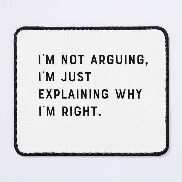 Item preview, Funny I'm not arguing, I'm just explaining why I'm right designed and sold by carodel.