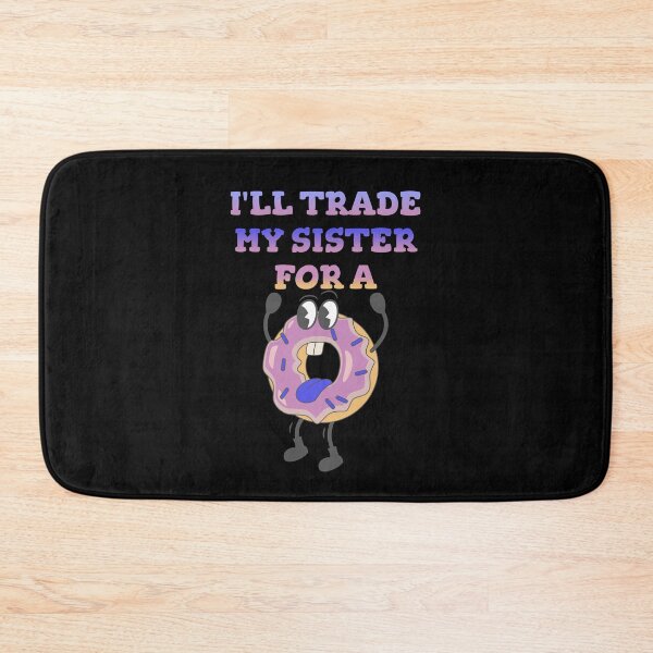 Item preview, I'll Trade My Sister For A Donut designed and sold by Affyboss6.