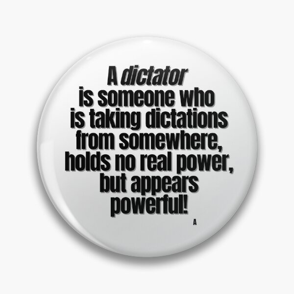 Item preview, A dictator  is someone who  is taking dictations from somewhere, holds no real power, but appears powerful! designed and sold by Finds.