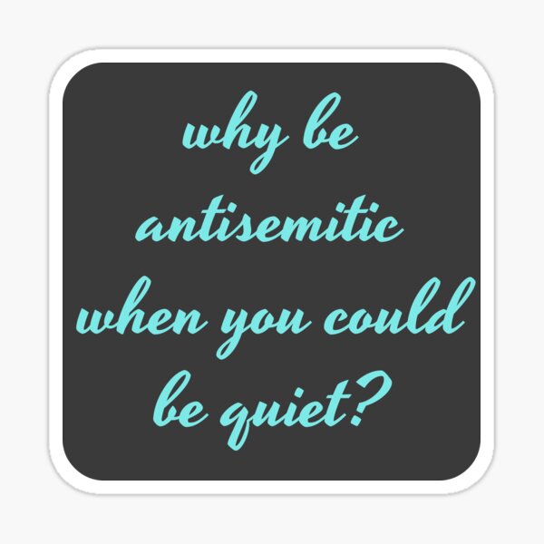 Item preview, Why be Antisemitic When You Could be Quiet? designed and sold by Hannah Moskowitz.