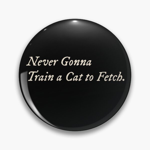 Item preview, Never Gonna Train a Cat to Fetch designed and sold by StudioTVDinners.