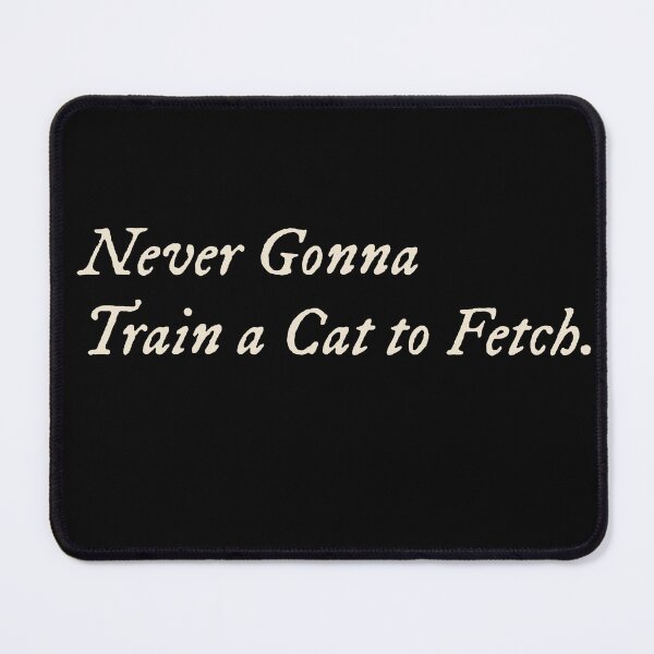 Item preview, Never Gonna Train a Cat to Fetch designed and sold by StudioTVDinners.