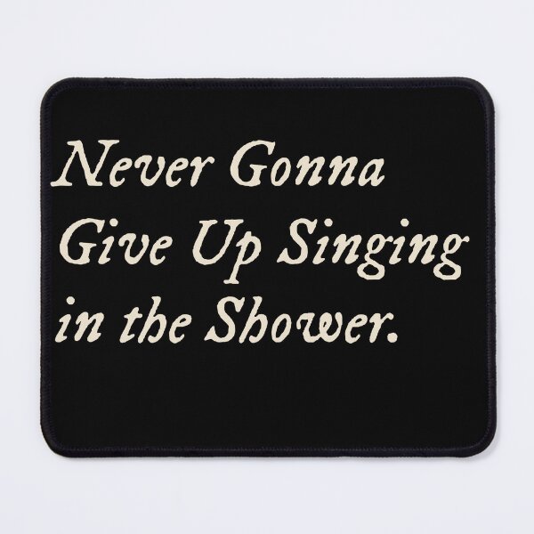 Item preview, Never Gonna Give Up Singing in the Shower designed and sold by StudioTVDinners.