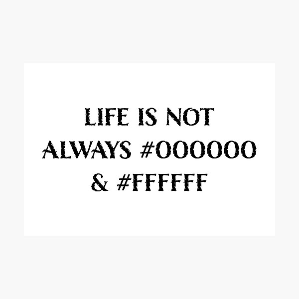 Item preview, Life is Not Always #000000 and #FFFFFF (Black & White) designed and sold by LucentJourneys.