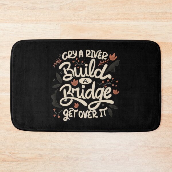 Item preview, Cry A River Build A Bridge Get Over It designed and sold by Tobe Fonseca®.