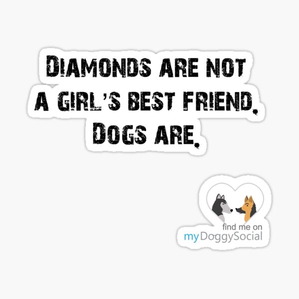 Diamonds are not a girl's best friend, dogs are Sticker