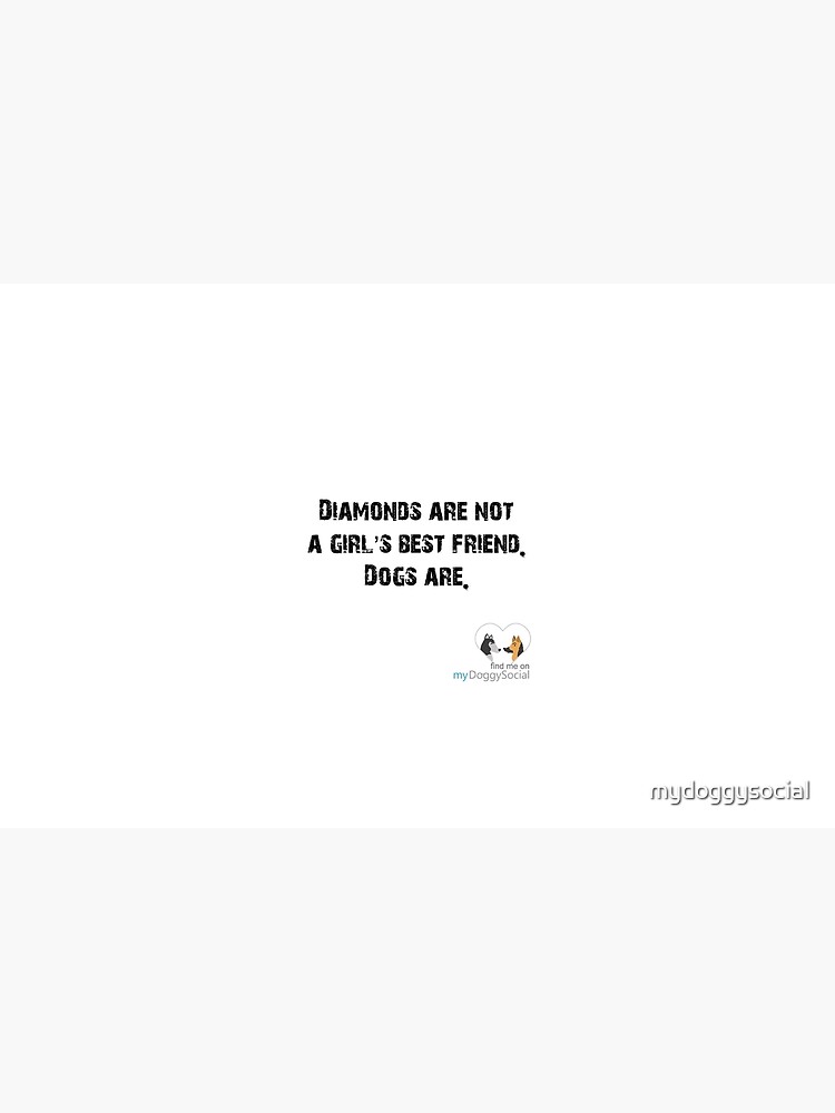 Diamonds are not a girl's best friend, dogs are by mydoggysocial
