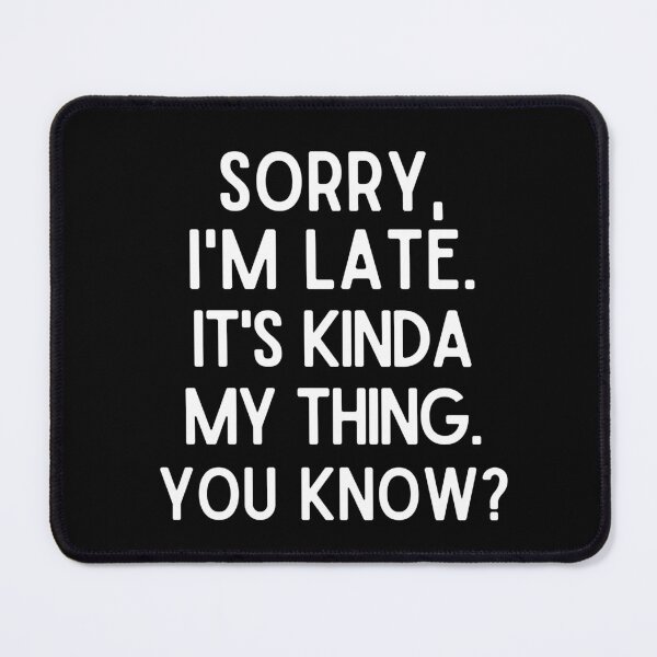 Item preview, Sorry I'm late. It's kinda my thing. designed and sold by mksjr.