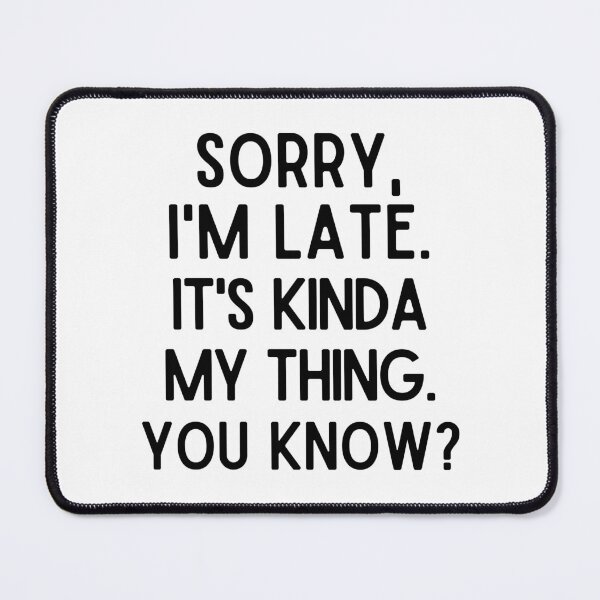 Item preview, Sorry I'm late. It's kinda my thing. designed and sold by mksjr.