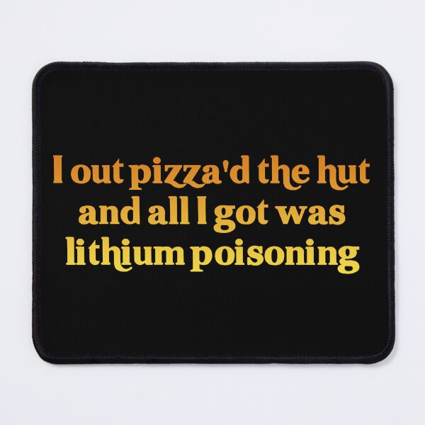 Item preview, I out pizza'd the hut and all I got was lithium poisoning designed and sold by houseCryptid.