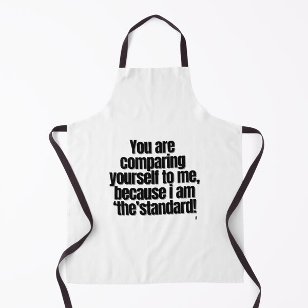 Item preview, You are comparing yourself to me, because i am ‘the’ standard! designed and sold by Finds.