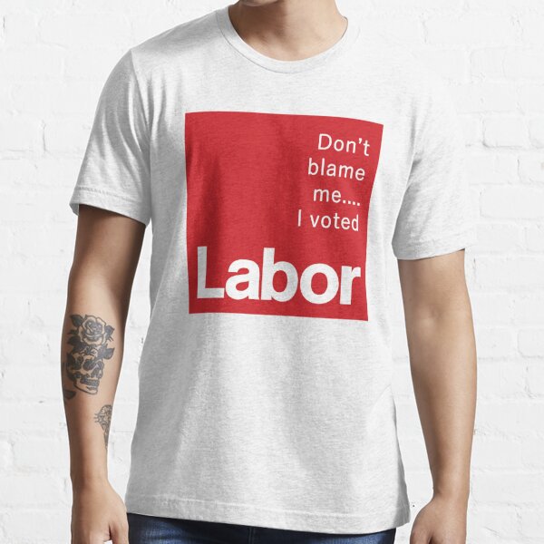 Don't blame me...I voted Labor Essential T-Shirt