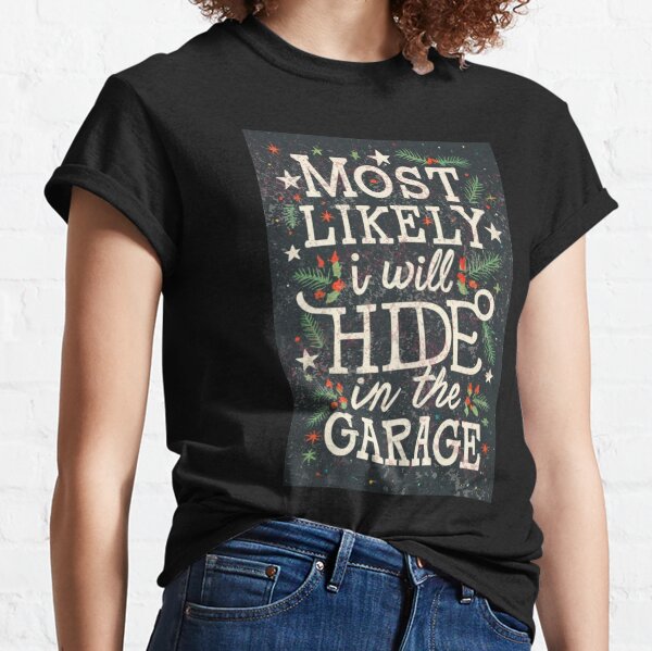 Most Likely, I Will Hide in The Garage 4 Classic T-Shirt