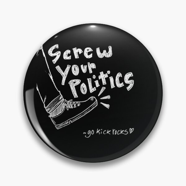 Item preview, Screw Your Politics - Go Kick Rocks! designed and sold by akscribbleskrat.