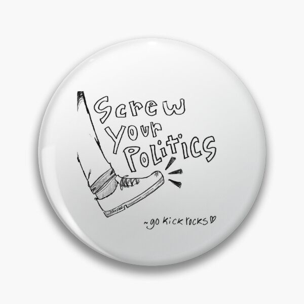 Item preview, Screw Your Politics - Go Kick Rocks! designed and sold by akscribbleskrat.
