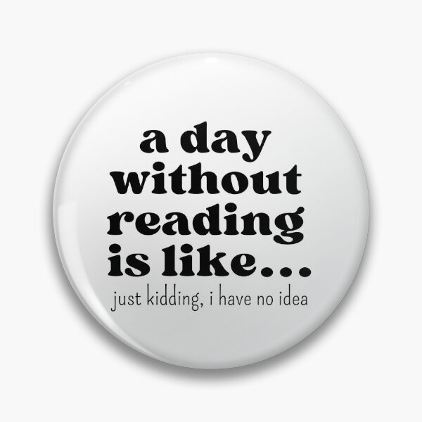 Item preview, A day without reading is like… Just kidding, I have no idea quote for book lovers designed and sold by Moonbow-cr.