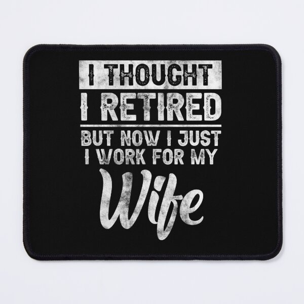 Item preview, I Thought I Retired But Now I Just Work For My Wife Retired designed and sold by Achrafdesign.
