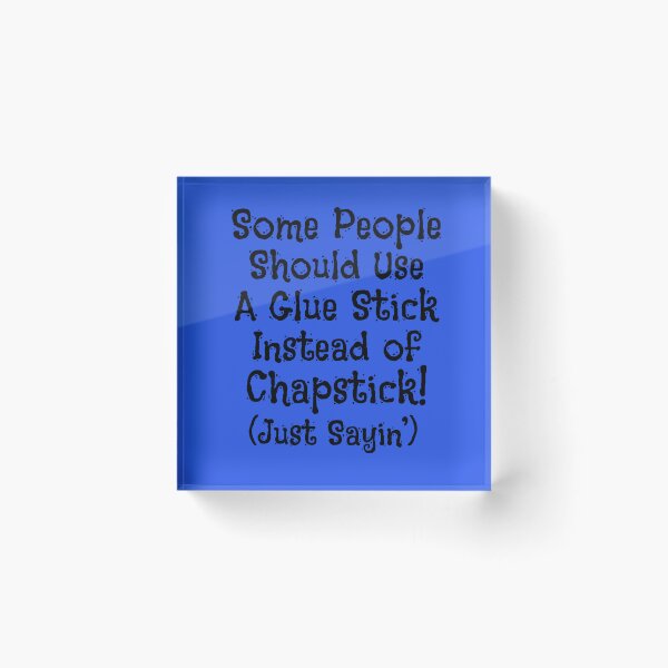 Item preview, Some People Should Use A Glue Stick Instead Of Chapstick! (Just Sayin') designed and sold by MillersOnPippin.