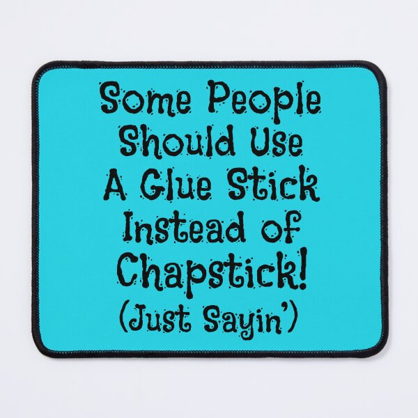 Item preview, Some People Should Use A Glue Stick Instead Of Chapstick! (Just Sayin') designed and sold by MillersOnPippin.