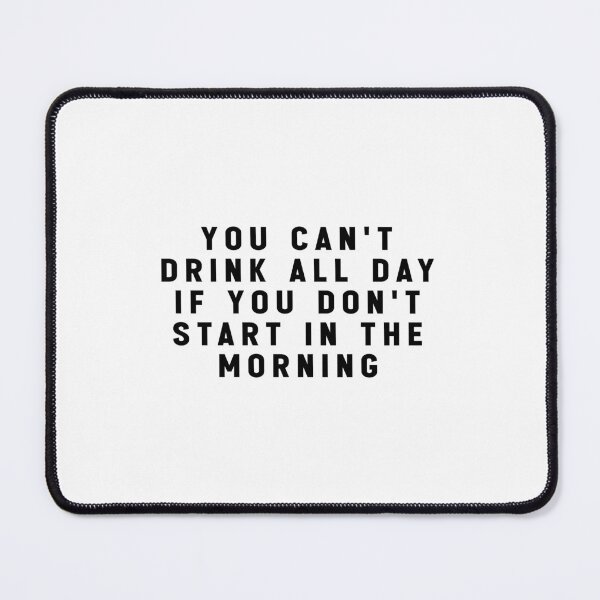 Item preview, you can't drink all day if you don't start in the morning - funny quote meme designed and sold by Jesticker.