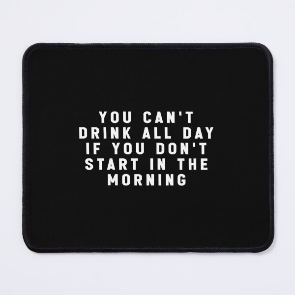 Item preview, you can't drink all day if you don't start in the morning - funny quote meme designed and sold by Jesticker.