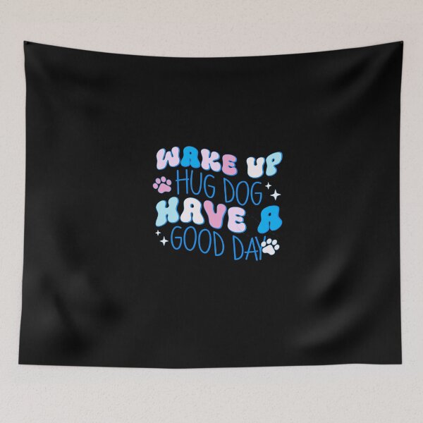 Item preview, Wake Up Hug Dog Have A Good Day designed and sold by creativerooney.