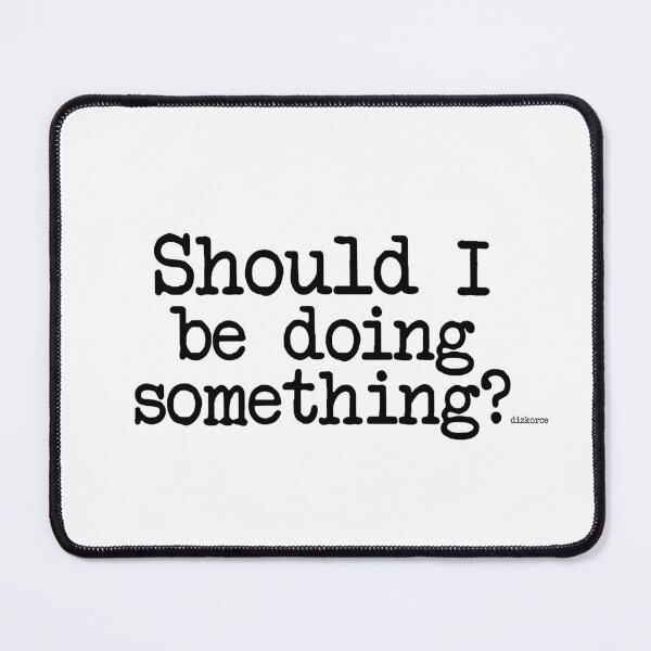 Item preview, Should I be doing something? designed and sold by Dizkorce.