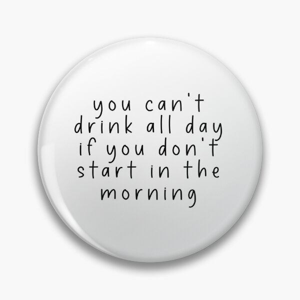 Item preview, you can't drink all day if you don't start in the morning - funny quote meme designed and sold by Jesticker.