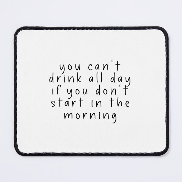 Item preview, you can't drink all day if you don't start in the morning - funny quote meme designed and sold by Jesticker.