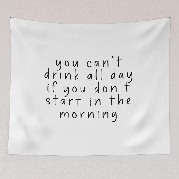 Item preview, you can't drink all day if you don't start in the morning - funny quote meme designed and sold by Jesticker.