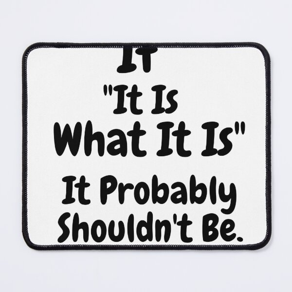 Item preview, If “It Is What It Is”, It Probably Shouldn’t Be.- Thought Provoking designed and sold by SavvySeller.