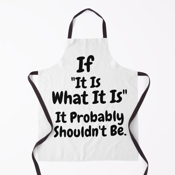 Item preview, If “It Is What It Is”, It Probably Shouldn’t Be.- Thought Provoking designed and sold by SavvySeller.