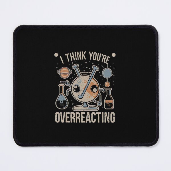 Item preview, I Think You're Overreacting Funny Nerd Science Chemistry  designed and sold by medbouk1.