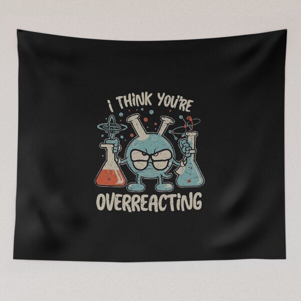 Item preview,   I Think You're Overreacting Funny Nerd Science Chemistry  designed and sold by medbouk1.