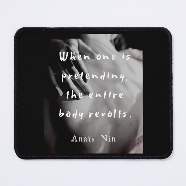 Item preview, Anaïs Nin quote: When one is pretending, the entire body revolts. designed and sold by artbleed.