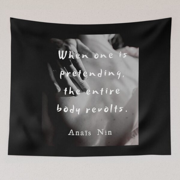 Item preview, Anaïs Nin quote: When one is pretending, the entire body revolts. designed and sold by artbleed.