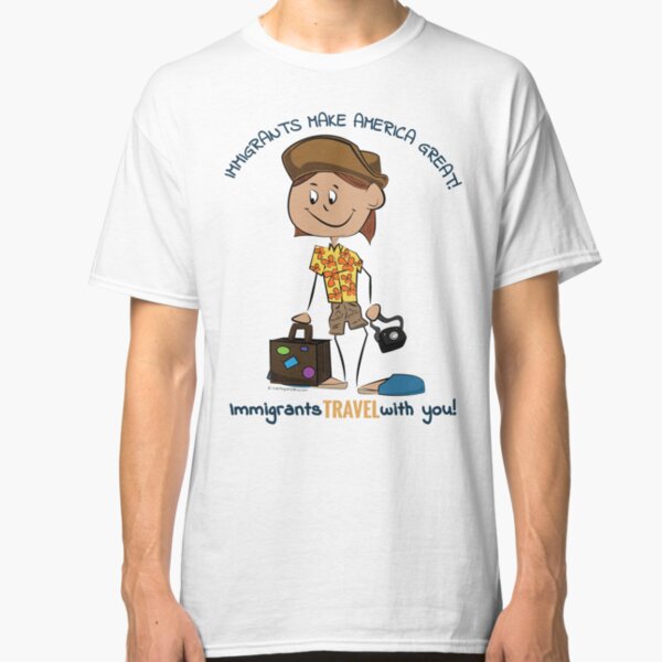 Immigrants Travel With You! Classic T-Shirt